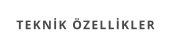 TEKNİK ÖZELLİKLER