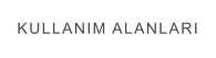 KULLANIM ALANLARI