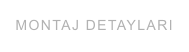 MONTAJ DETAYLARI