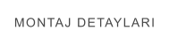 MONTAJ DETAYLARI
