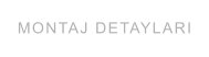 MONTAJ DETAYLARI