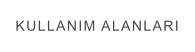 KULLANIM ALANLARI