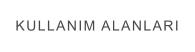 KULLANIM ALANLARI