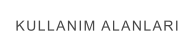 KULLANIM ALANLARI