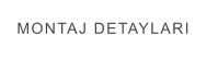 MONTAJ DETAYLARI