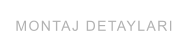 MONTAJ DETAYLARI