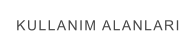 KULLANIM ALANLARI