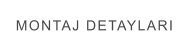 MONTAJ DETAYLARI