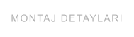 MONTAJ DETAYLARI