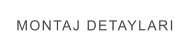 MONTAJ DETAYLARI