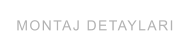 MONTAJ DETAYLARI