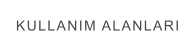 KULLANIM ALANLARI