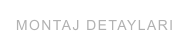 MONTAJ DETAYLARI
