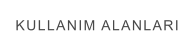 KULLANIM ALANLARI